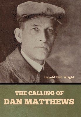 Harold Bell Wright - Calling of Dan Matthews, Inbunden