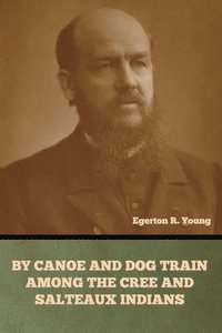 bokomslag By Canoe and Dog Train among the Cree and Salteaux Indians