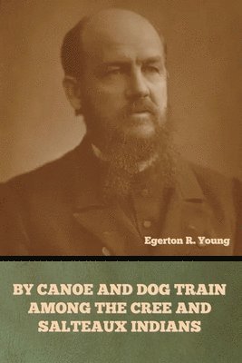 Egerton R Young, Egerton R. Young, Egerton  R. Young - By Canoe and Dog Train among the Cree and Salteaux Indians, Häftad