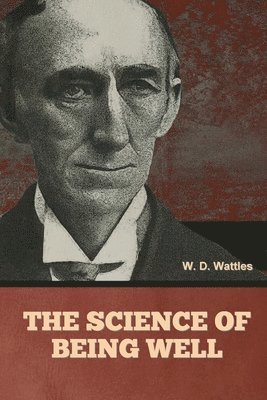W D Wattles, W. D. Wattles, W.  D. Wattles - Science of Being Well, Häftad