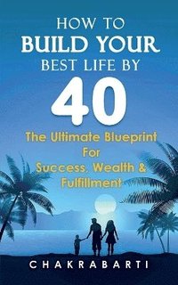 bokomslag How to Build Your Best Life by 40