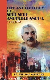bokomslag Life and Ideology of Sree Sree Anukulchandra
