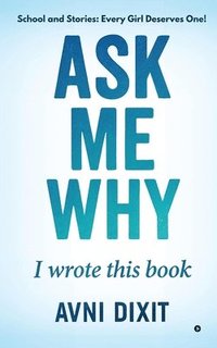 bokomslag Ask Me Why I Wrote This Book: School and Stories: Every Girl Deserves One!