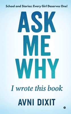 bokomslag Ask Me Why I Wrote This Book: School and Stories: Every Girl Deserves One!