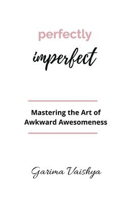bokomslag Perfectly Imperfect: Mastering the Art of Awkward Awesomeness