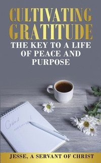 bokomslag Cultivating Gratitude, The Key to a Life of Peace and Purpose