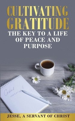 bokomslag Cultivating Gratitude, The Key to a Life of Peace and Purpose