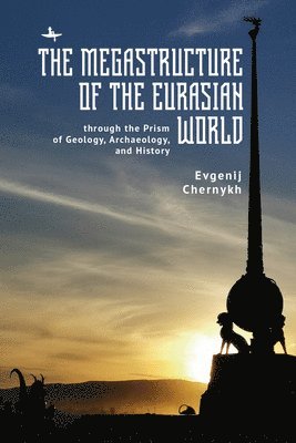 bokomslag The Megastructure of the Eurasian World Through the Prism of Geology, Archaeology, and History