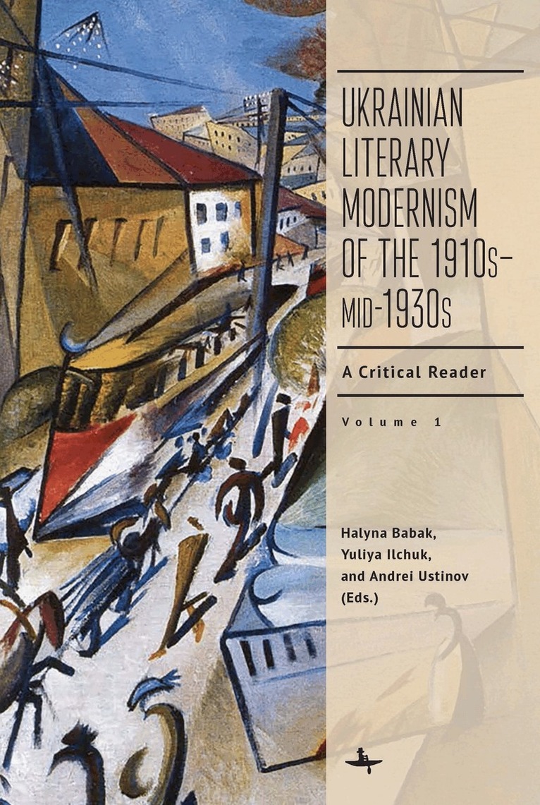 Dr. Halyna Babak, Dr. Yuliya Ilchuk, Dr. Andrei Ustinov - Ukrainian Literary Modernism of the 1910s–mid-1930s, Vol I, Inbunden