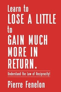 bokomslag Learn to Lose A LITTLE to GAIN MUCH MORE IN RETURN
