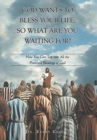 bokomslag God Wants to Bless Your Life, So What Are You Waiting For?