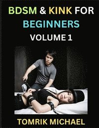bokomslag BDSM for Beginners (Volume 1)- A Simple Guide to Understand Key Concepts to Enrich Your Kinky Love and Romance