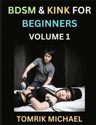 bokomslag BDSM for Beginners (Volume 1)- A Simple Guide to Understand Key Concepts to Enrich Your Kinky Love and Romance