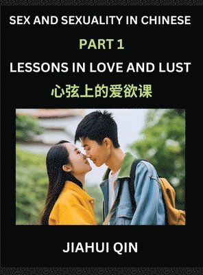 Chinese Romantic Stories & Essays on Sex and Sexuality (Part 2)- Self-learn Reading Chinese Romance, Sex Education, Love, Intimacy and Lust, Simple Lessons for Beginner Students of Mandarin Chinese, Easy Vocabulary, English, Pinyin, Simplified Characters,