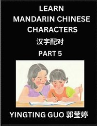 bokomslag Learn Mandarin Chinese Characters (Volume 5)- China's Ancient Language Art and Culture, Read and Recognize Simplified Pictographic Characters with Bra