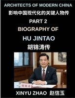 Xinyu Zhao - Architects of Modern China (Part 2)- Biography of Hu Jintao, The Rise, Leadership, and Legacy of a Modern Chinese President in Contemporary China's Political Transformation, Häftad