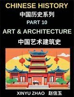 Xinyu Zhao - Chinese History Chronicles (Part 10)- Art and Architecture Through the Ages, Temples, Palaces, Calligraphy, and Traditional Cultural Heritage Explained, Häftad
