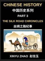 Xinyu Zhao - Chinese History (Part 3)- The Silk Road Chronicles, A Complete Chinese History and Mandarin Learning Journey Through Ancient Trade, Culture, and Civilization, Inbunden