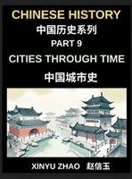 Xinyu Zhao - Chinese History Chronicles (Part 9)- Cities Through Time in China, Exploring Beijing, Xi'an, Shanghai, Chengdu, and Other Cities, Evolution of Chinese Civilization Across Dynasties, Inbunden