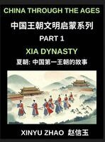 Xinyu Zhao - China Through the Ages (Part 1)- Xia Dynasty, The First Kings of China, A Beginner's Guide to Learn Ancient China's History with Simple Mandarin, Stories, and Cultural Foundations, Inbunden