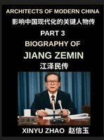 Xinyu Zhao - Architects of Modern China (Part 3)- Biography of Jiang Zemin, From Shanghai to Global Power, China's WTO Entry, the Chinese Three Represents Theory, and the Transformation of a Rising Superpower, Inbunden