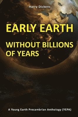 Harry Dickens - Early Earth Without Billions of Years, Häftad