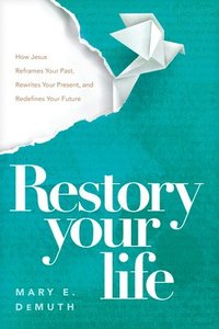 bokomslag Restory Your Life: How Jesus Reframes Your Past, Rewrites Your Present, and Redefines Your Future