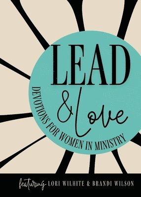 Lori Wilhite, Brandi Wilson - Lead and Love: Devotions for Women in Ministry, Häftad