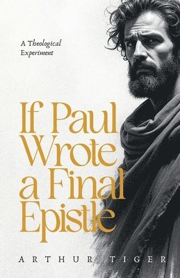 Arthur Tiger - If Paul Wrote a Final Epistle, Häftad