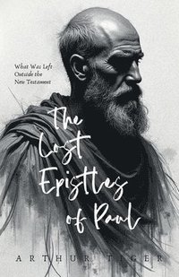 bokomslag The Lost Epistles of Paul: What Was Left Outside the New Testament