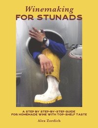 bokomslag Winemaking for Stunads: A Step by Step-By-Step Guide for Homemade Wine with Top-Shelf Taste