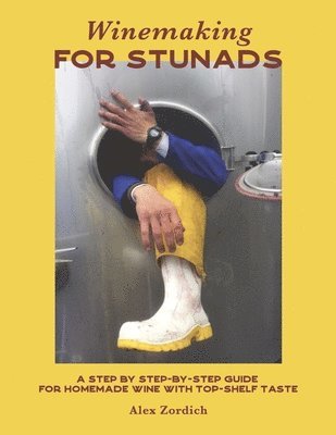 bokomslag Winemaking for Stunads: A Step by Step-By-Step Guide for Homemade Wine with Top-Shelf Taste