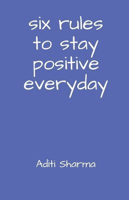 Aditi Sharma - Six Rules to Stay Positive Everyday, Häftad