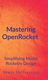 bokomslag Mastering OpenRocket: Simplifying Model Rocketry Design