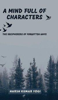 bokomslag A MIND FULL OF CHARACTERS : THE DECIPHERERS OF FORGOTTEN WHYS