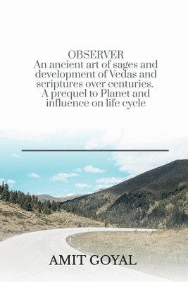 Amit Goyal - OBSERVER An ancient art of sages and development of Vedas and scriptures over centuries. A prequel to Planet and influence on life cycle, Häftad