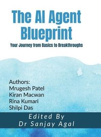 bokomslag The AI Agent Blueprint : Your Journey from Basics to Breakthroughs