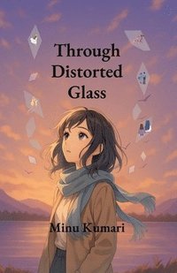 bokomslag Through Distorted Glass: Finding clarity in a world that forgot how to feel