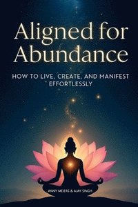 bokomslag Aligned for Abundance: How to Live, Create and Manifest Effortlessly