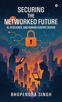 bokomslag Securing the Networked Future Ai, Resilience, and Human-Centric Design