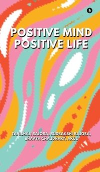 bokomslag Positive Mind Positive Life : Train Your Thoughts, Transform Your Life