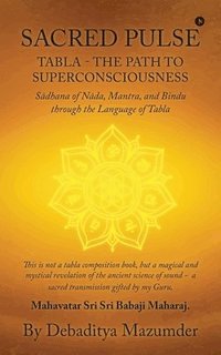 bokomslag Sacred Pulse: TABLA- THE PATH TO SUPERCONSCIOUSNESS S?dhana of N?da, Mantra, and Bindu through the Language of Tabla
