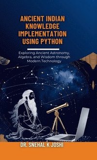 bokomslag Ancient Indian Knowledge implementation using Python: Indian Vedic knowledge, astrology, astronomy and Computational Heritage in Modern Context