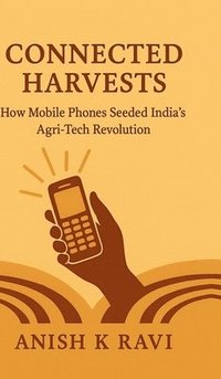 bokomslag Connected Harvests: How Mobile Phones Seeded India's Agri-Tech Revolution