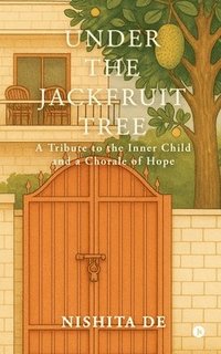 bokomslag Under the Jackfruit Tree: A tribute to the Inner Child and a Chorale of Hope