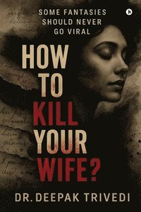 bokomslag How to Kill Your Wife?: Some fantasies should never go viral