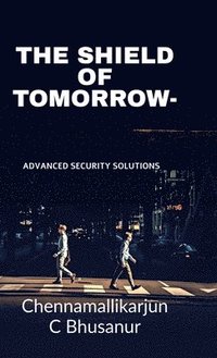 bokomslag The Shield of Tomorrow-: Advanced Security Solutions