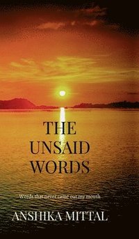 bokomslag The Unsaid Words : Words that never came out of my mouth
