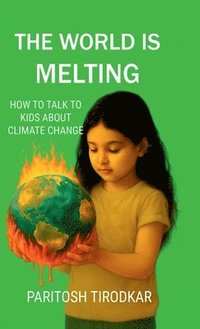 bokomslag THE WORLD IS MELTING - HOW TO TALK TO KIDS ABOUT CLIMATE CHANGE