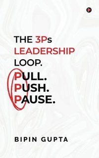 bokomslag 3Ps Leadership Loop. Pull. Push. Pause.